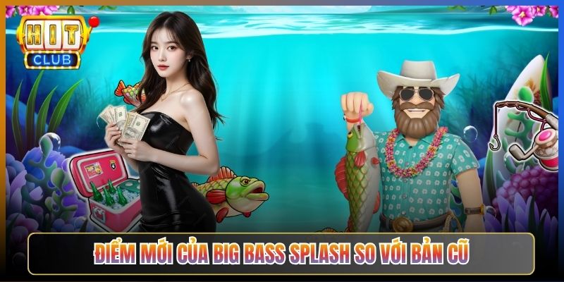 Điểm Mới Của Big Bass Splash So Với Bản Cũ